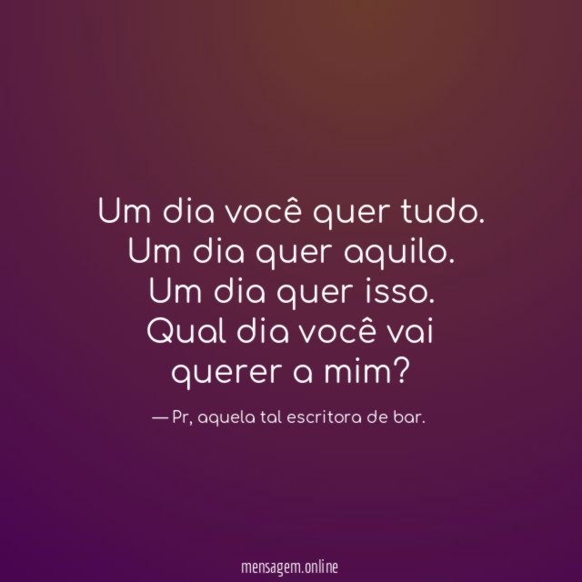 Um dia você quer tudo