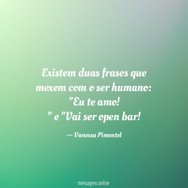 Existem duas frases que mexem com o ser humano