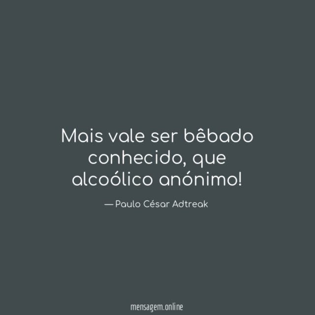 Mais vale ser bêbado conhecido