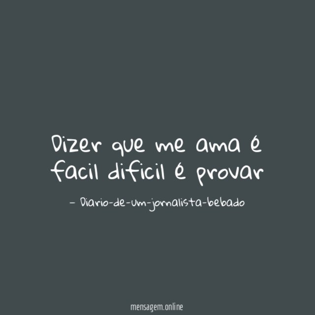 Dizer que me ama é facil dificil é provar