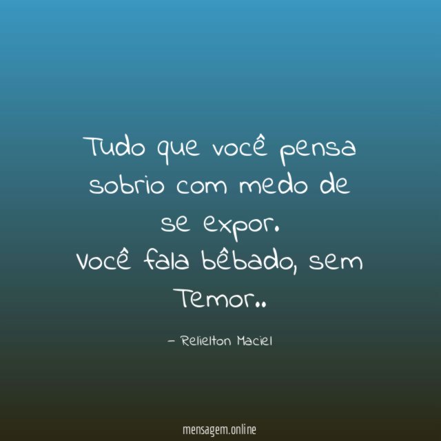 Tudo que você pensa sobrio com medo de se expor
