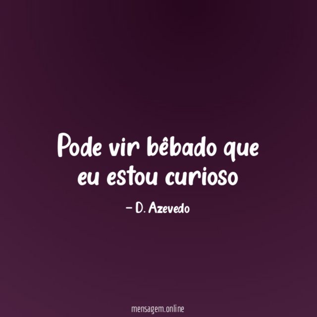 Pode vir bêbado que eu estou curioso