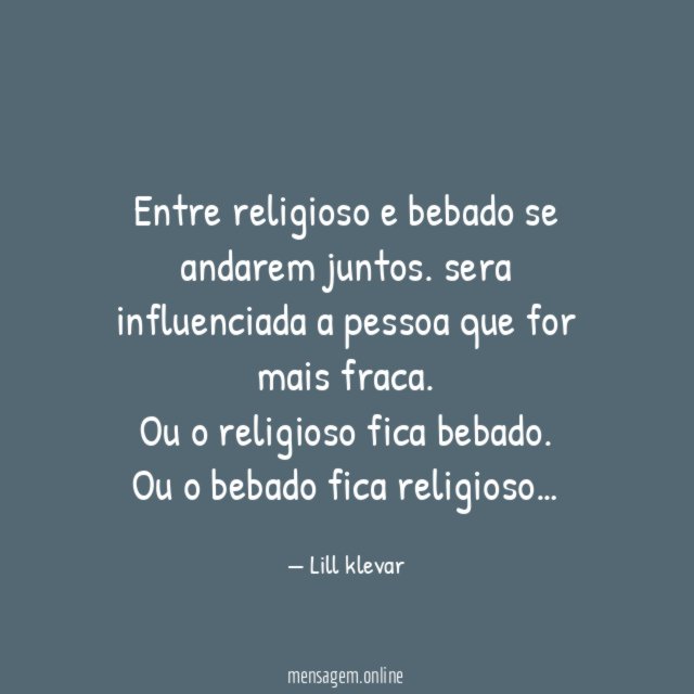 Entre religioso e bebado se andarem juntos