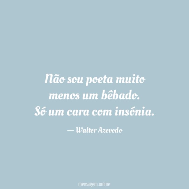 Não sou poeta muito menos um bêbado