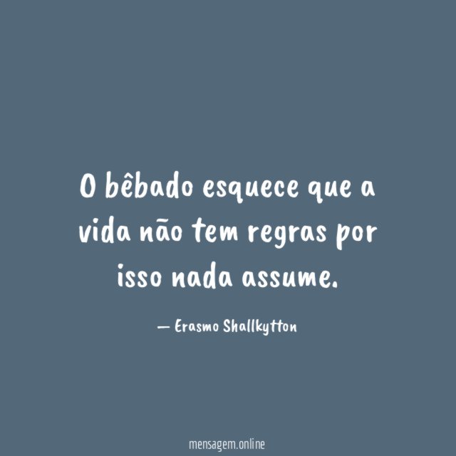 O bêbado esquece que a vida não tem