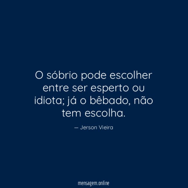 O sóbrio pode escolher entre ser esperto ou idiota