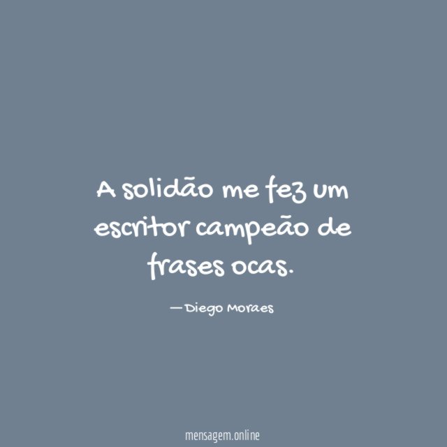 A solidão me fez um escritor campeão de frases ocas