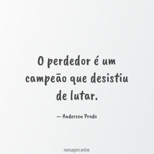 O perdedor é um campeão que desistiu de lutar