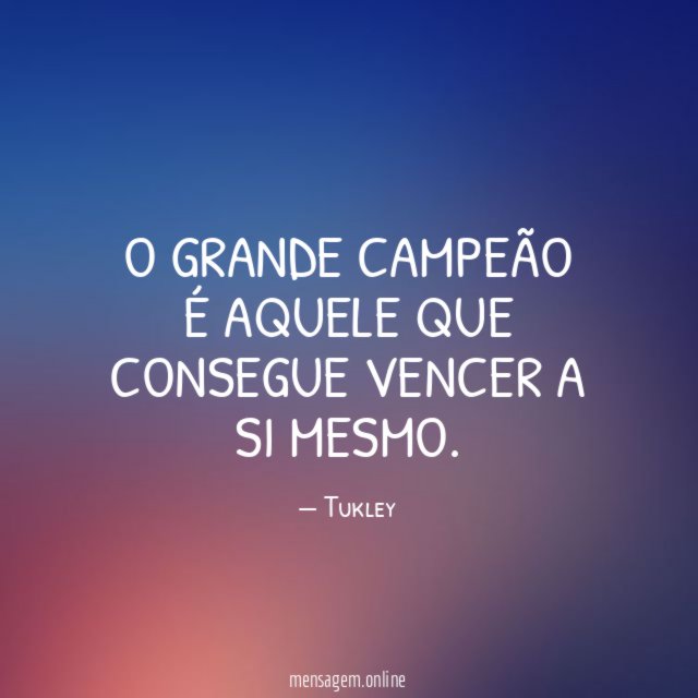 O grande campeão é aquele que consegue vencer a si mesmo