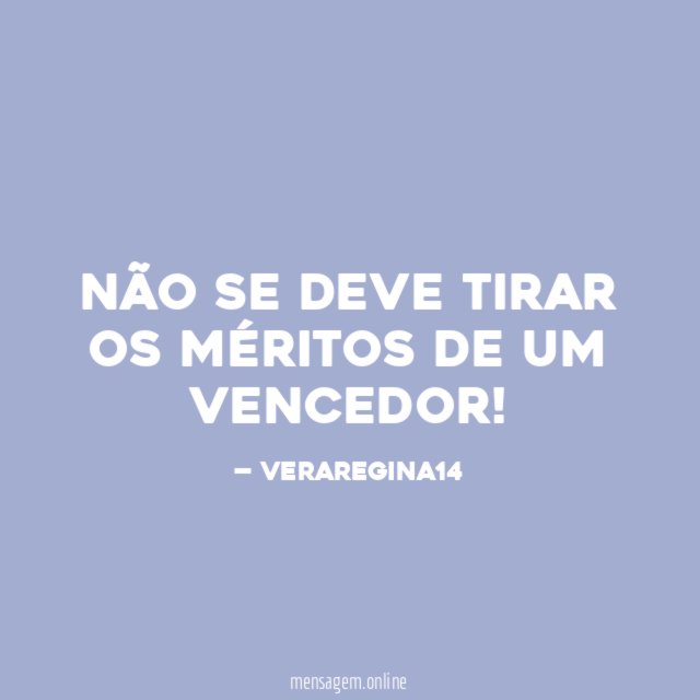 NÃO SE DEVE TIRAR OS MÉRITOS DE UM VENCEDOR