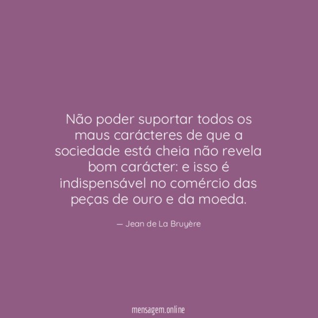 Não poder suportar todos os maus carácteres de