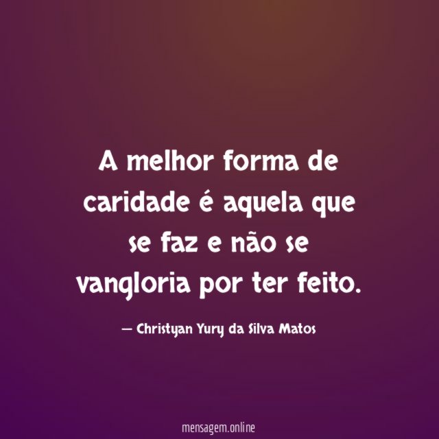 A melhor forma de caridade é aquela que