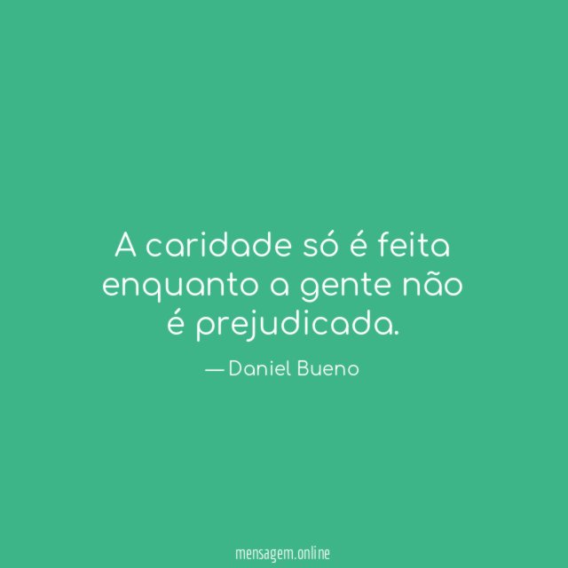 A caridade só é feita enquanto a gente não é prejudicada