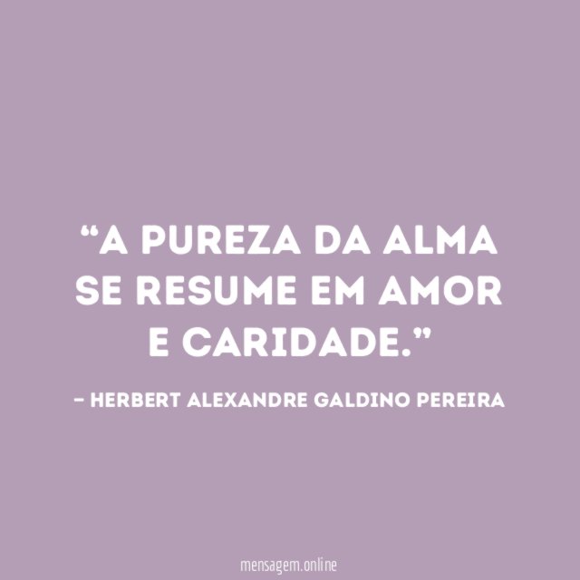 A Pureza da Alma se resume em Amor e Caridade