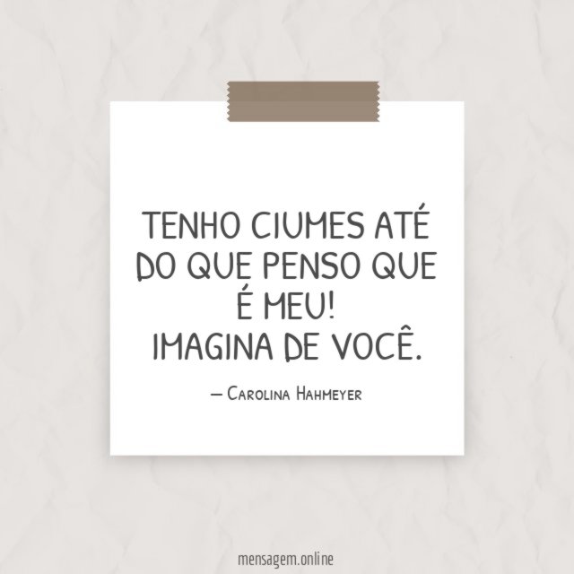 Tenho ciumes até do que penso que é meu