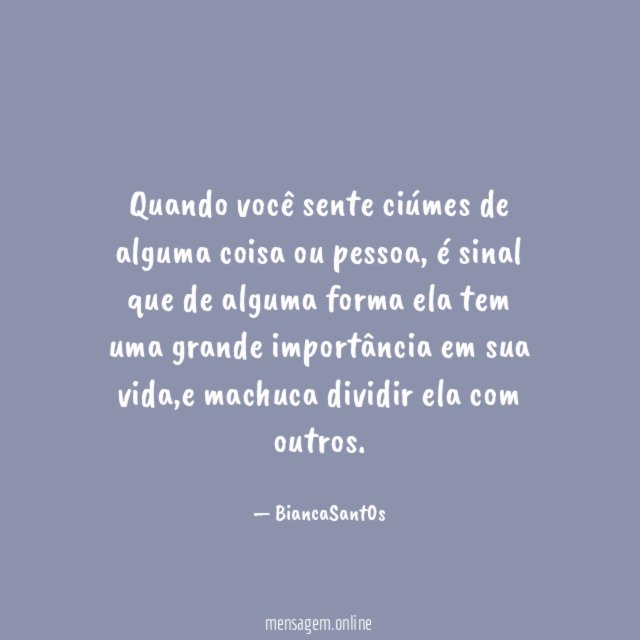 Quando você sente ciúmes de alguma coisa ou pessoa