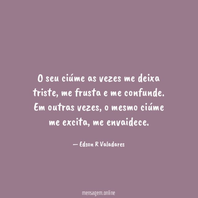 O seu ciúme as vezes me deixa triste