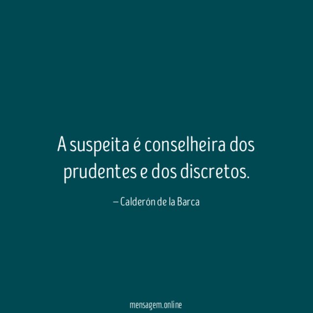 A suspeita é conselheira dos prudentes e dos discretos