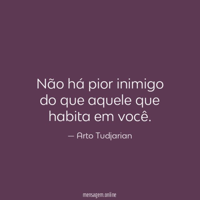 Não há pior inimigo do que aquele que habita em você