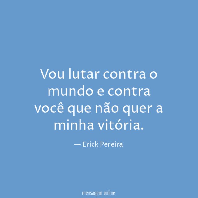Vou lutar contra o mundo e contra você
