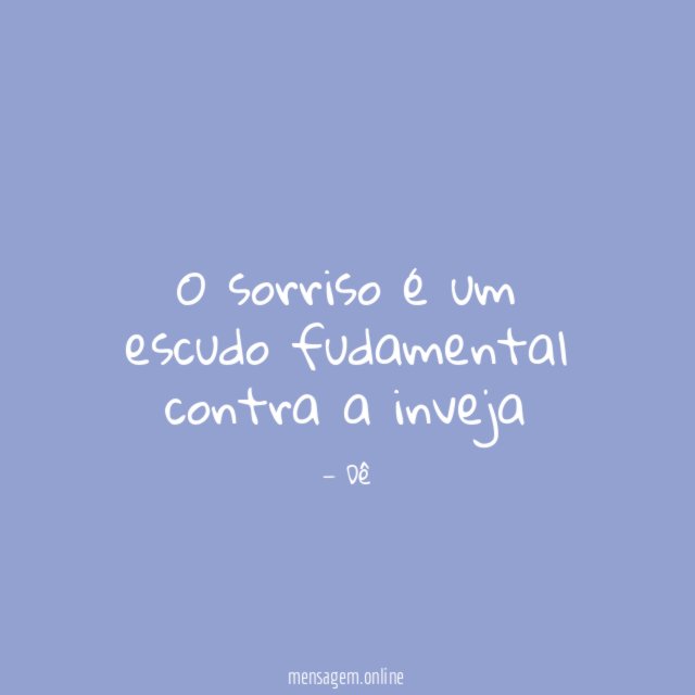 O sorriso é um escudo fudamental contra a inveja"