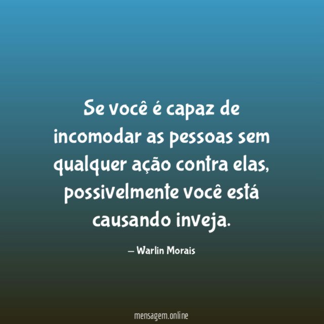 Se você é capaz de incomodar as pessoas