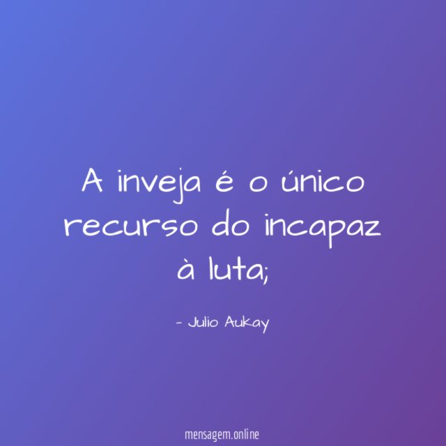 A inveja é o único recurso do incapaz à luta