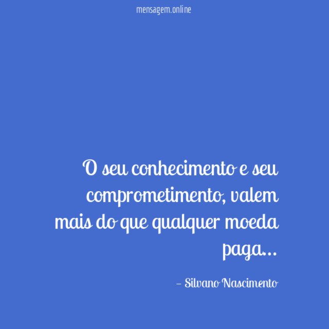 O seu conhecimento e seu comprometimento