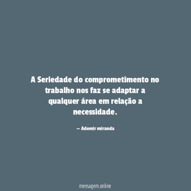 A Seriedade do comprometimento no trabalho nos faz
