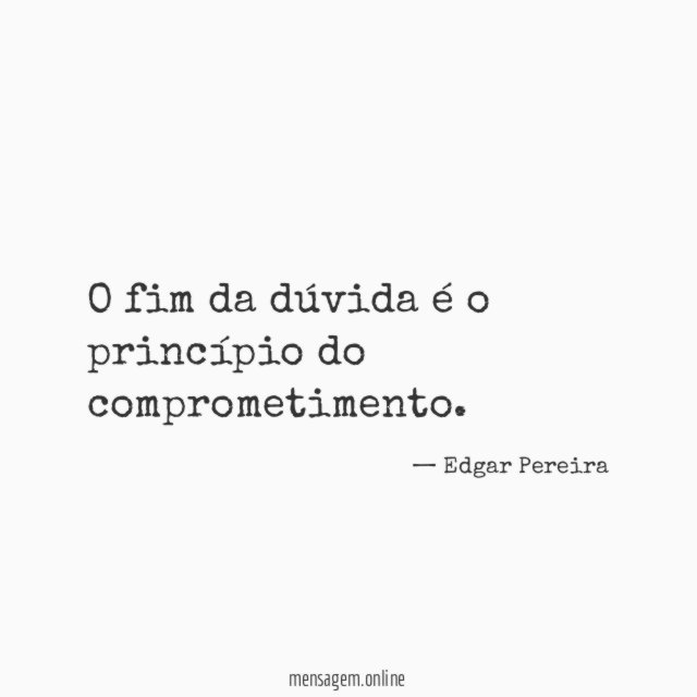 O fim da dúvida é o princípio do comprometimento