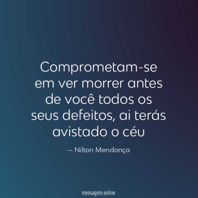 Comprometam-se em ver morrer antes de você todos os seus defeitos