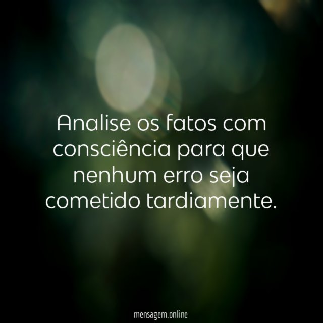 Analise os fatos com consciência para que nenhum
