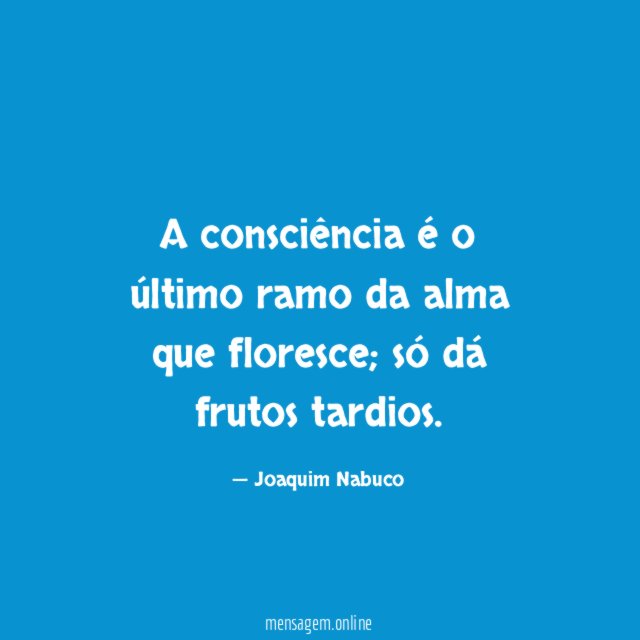 A consciência é o último ramo da alma que floresce
