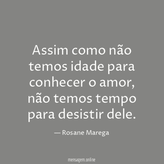 Assim como não temos idade para conhecer o amor