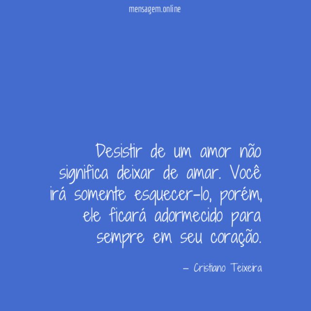 Desistir de um amor não significa deixar de amar
