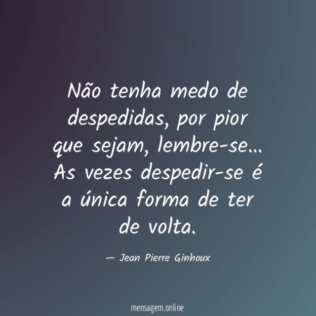 Não tenha medo de despedidas