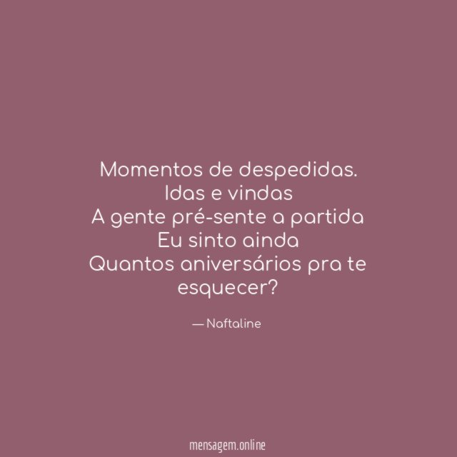 Momentos de despedidas.
Idas e vindas
A gente pré-sente a partida
Eu sinto ainda