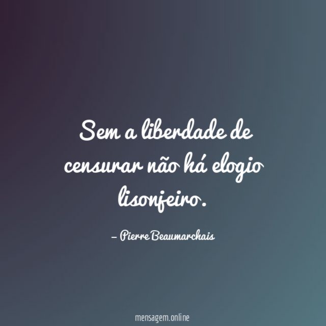 Sem a liberdade de censurar não há elogio lisonjeiro