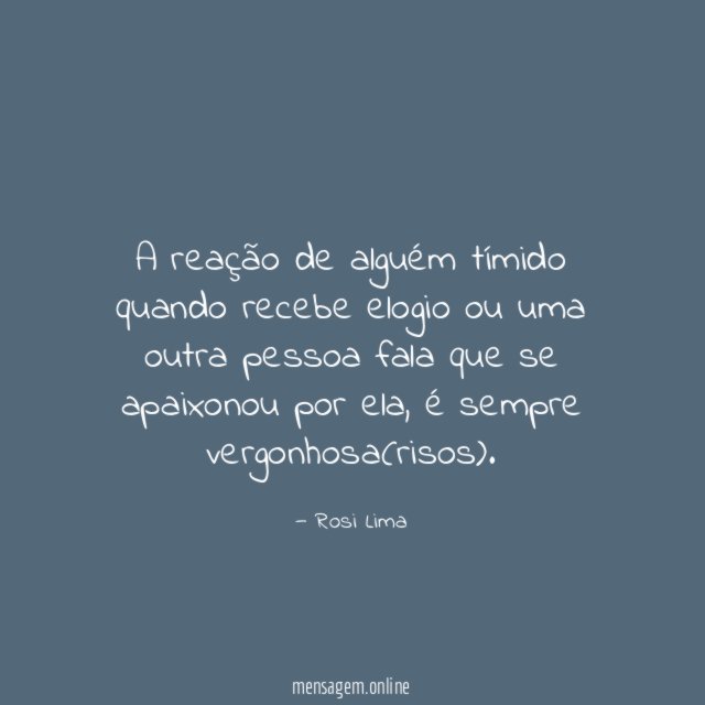 A reação de alguém tímido quando recebe elogio