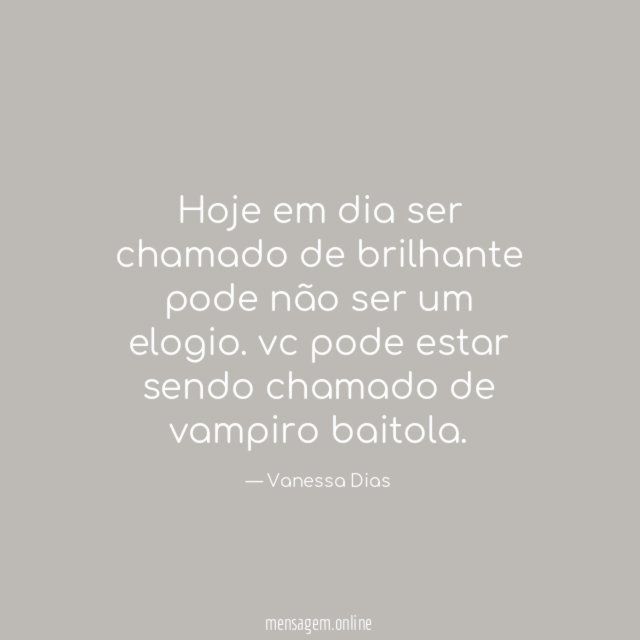 Hoje em dia ser chamado de brilhante pode