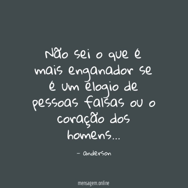 Não sei o que é mais enganador se