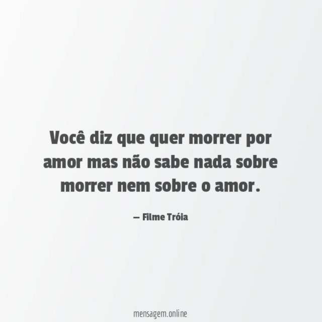 Você diz que quer morrer por amor mas
