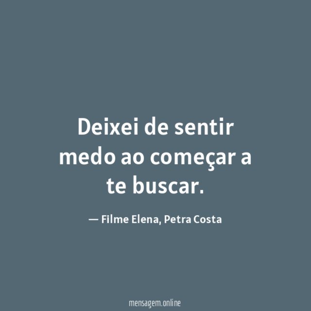 Deixei de sentir medo ao começar a te buscar