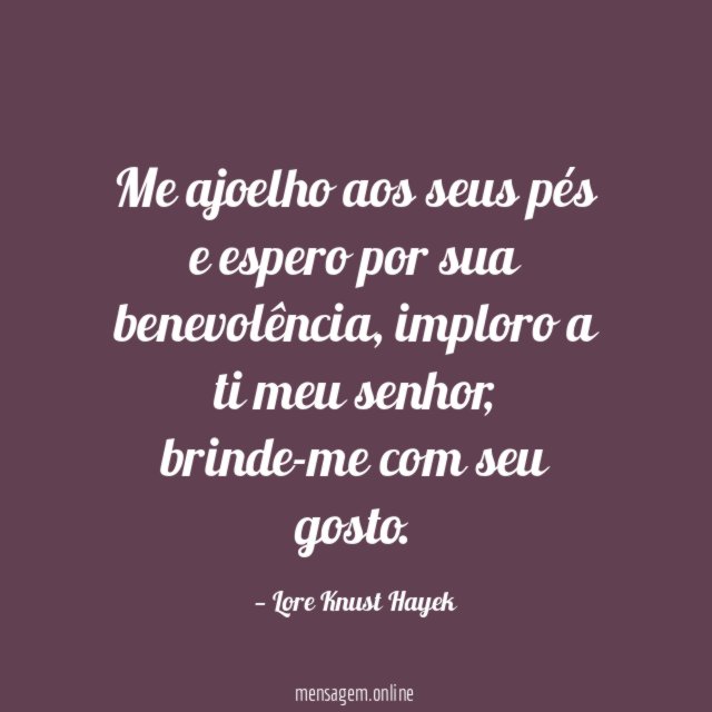 Me ajoelho aos seus pés e espero por sua benevolência