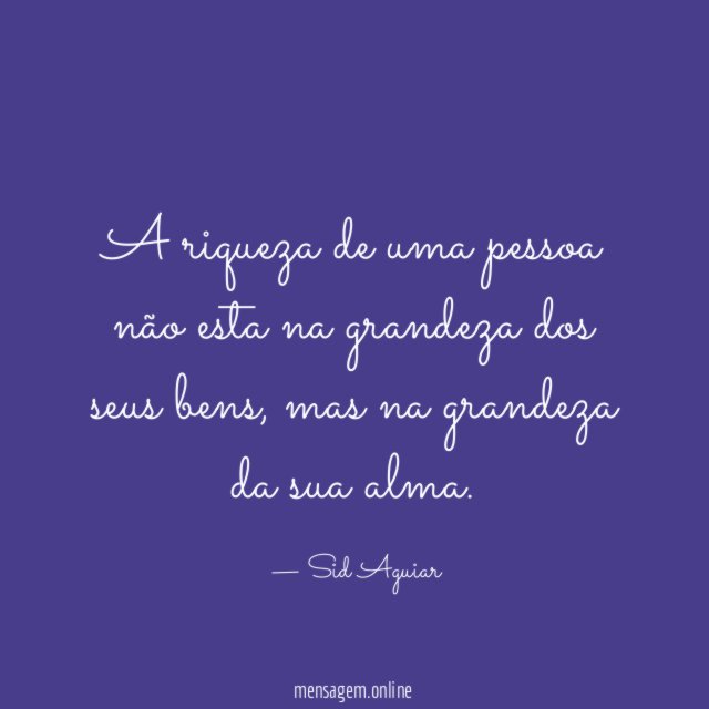A riqueza de uma pessoa não esta na