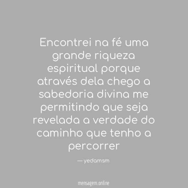 Encontrei na fé uma grande riqueza espiritual porque