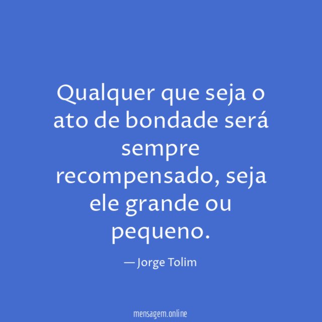 Qualquer que seja o ato de bondade será sempre recompensado
