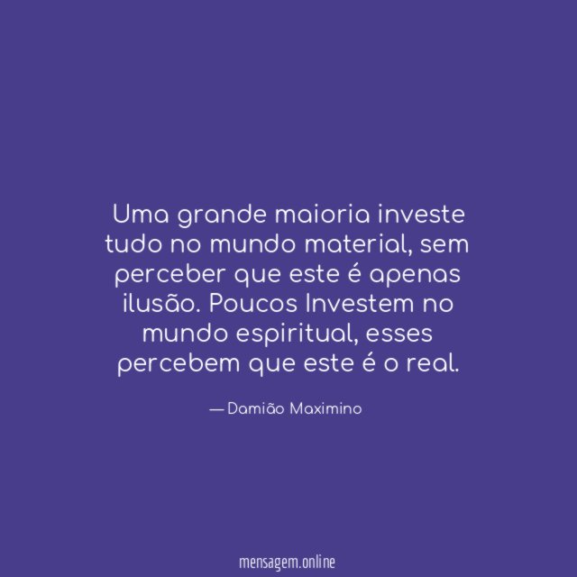 Uma grande maioria investe tudo no mundo material