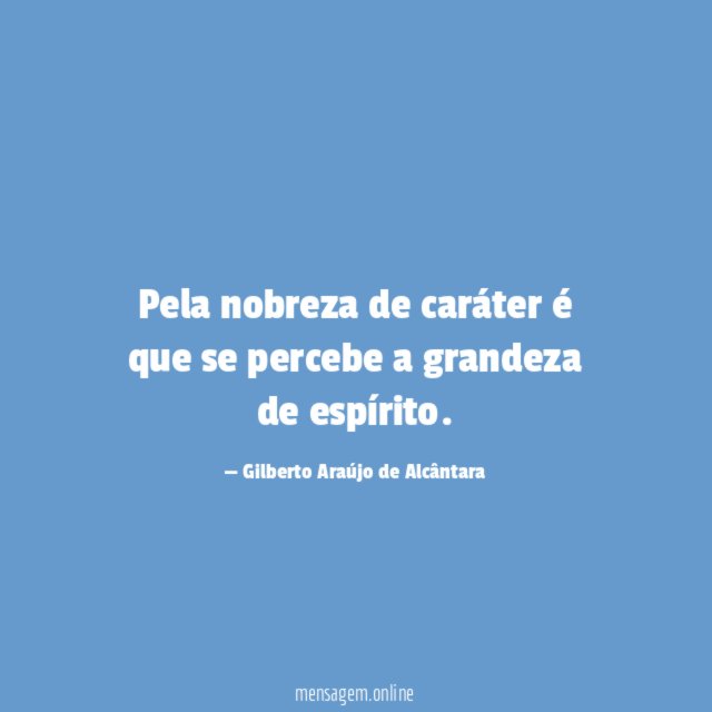 Pela nobreza de caráter é que se percebe