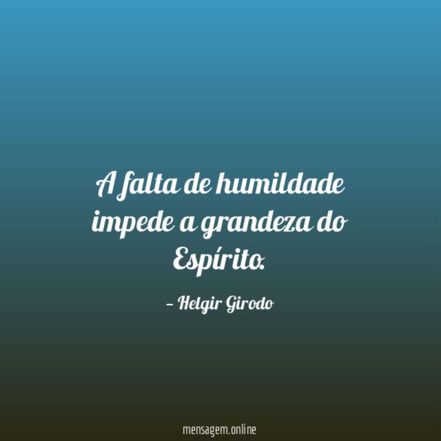 A falta de humildade impede a grandeza do Espírito